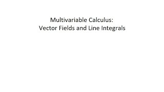 Multivariable Calculus: Vector Fields and Line Integrals