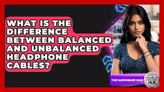 What Is The Difference Between Balanced And Unbalanced Headphone Cables? - The Hardware Hub