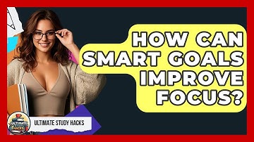 How Can SMART Goals Improve Focus? - Ultimate Study Hacks