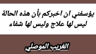 يؤسفني أن أخبركم أن هذه الحالة ليس لها علاج وليس لها شفاء // الغريب الموصلي