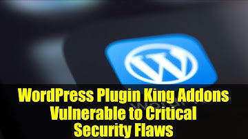WordPress Plugin King Addons Vulnerable to Critical Security Flaws