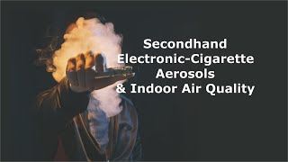 Secondhand Electronic-Cigarette Aerosols and Indoor Air Quality