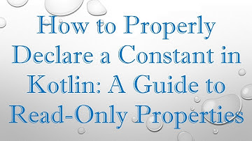 How to Properly Declare a Constant in Kotlin: A Guide to Read-Only Properties