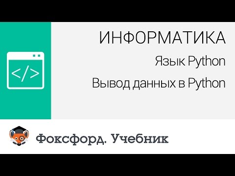 Информатика. Язык Python: Вывод данных в Python. Центр онлайн-обучения «Фоксфорд»