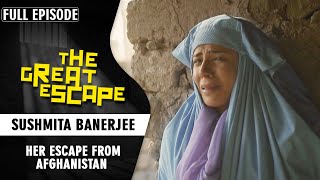 Why did Sushmita Banerjee Escape from Taliban's Afganisthan? | The Great Escape Full Episode | Epic