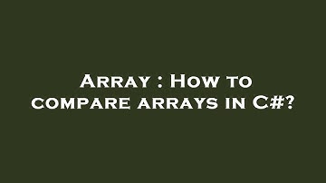 Array : How to compare arrays in C#?