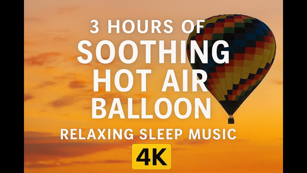 3 HOURS OF SOOTHING HOT AIR BALLOON | RELAXING SLEEP MUSIC | 4K - YouTube