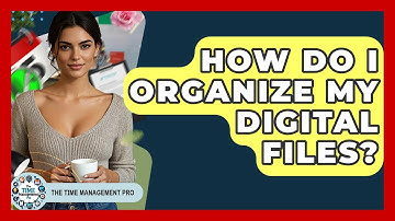 How Do I Organize My Digital Files? - The Time Management Pro