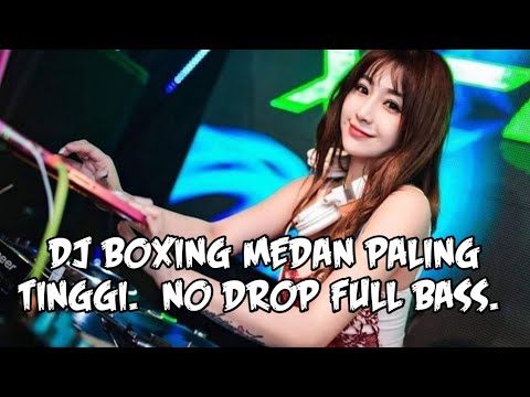 NO DROP !! DJ BOXING MEDAN SUPER TINGGI NO DROP FULL BASS TERBARU 2025