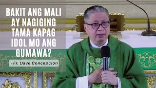 BAKIT ANG MALI AY NAGIGING TAMA KAPAG IDOL MO ANG GUMAWA? - Homily by Fr. Dave Concepcion