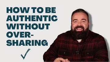 How To Be Authentic Without Over Sharing