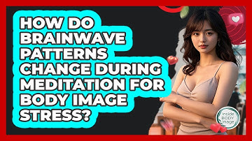 How Do Brainwave Patterns Change During Meditation For Body Image Stress? - Inside Body Image