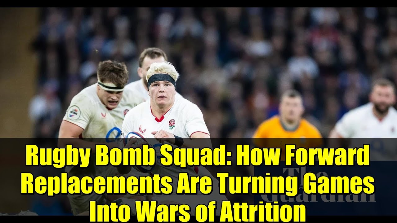 Rugby Bomb Squad: How Forward Replacements Are Turning Games Into Wars of Attrition