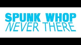 NEVER THERE by Spunk Whop