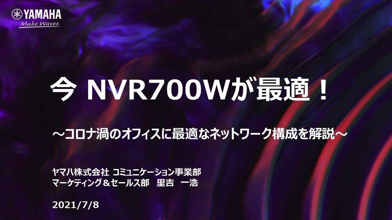 【ヤマハウェビナー】今 NVR700Wが最適！コロナ渦のオフィスに最適なネットワーク構成を解説(2021年7月8日開催）