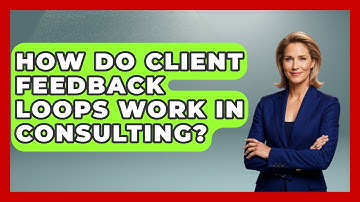 How Do Client Feedback Loops Work In Consulting? - Consulting Career Hub