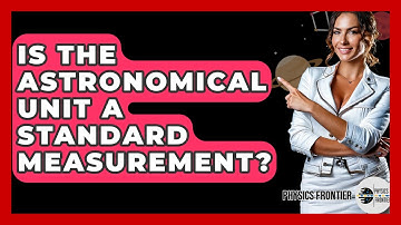 Is The Astronomical Unit A Standard Measurement? - Physics Frontier