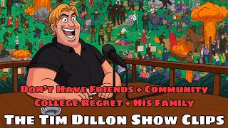 Don’t Have Friends + Community College Regret + His Family - The Tim Dillon Show Clips