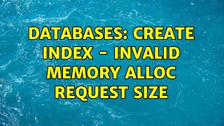 Databases: create index - invalid memory alloc request size