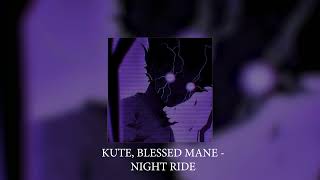 KUTE, BLESSED MANE - NIGHT RIDE (slowed + reverb)