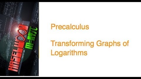 Precalculus - 3.4 Notes Example 5: Transforming Graphs of Logarithms