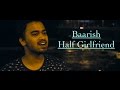 Baarish | Half Girlfriend | Arjun K & Shraddha K | Ash King | Abhijeet