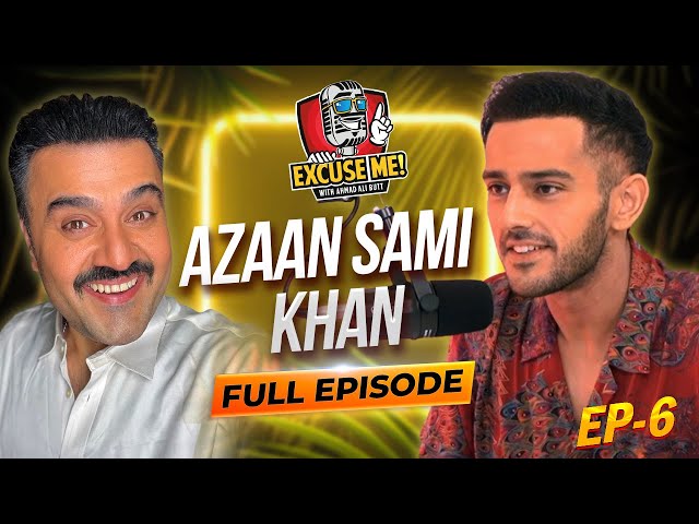 EXCUSE ME with Ahmad Ali Butt | Ft. Azaan Sami Khan | Full Episode 6 | Exclusive Podcast class=