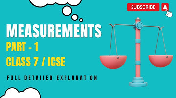 MEASUREMENTS (PART - 1) | CLASS 7 ICSE | FULL DETAILED EXPLANATION. #measurement  #physics #class7