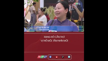 Rạng rỡ Cần Thơ - Vị thế mới, tầm nhìn mới | Cần Thơ TV