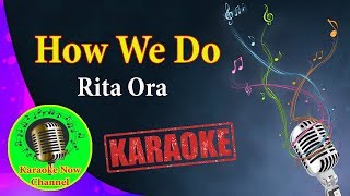 [Karaoke] How We Do- Rita Ora- Karaoke Now