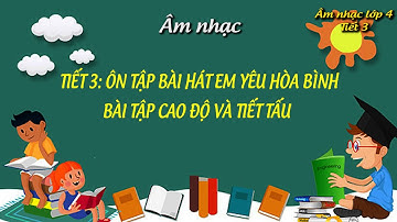 Âm nhạc lớp 4   tiết 3 Ôn tập bài hát Em yêu hòa bình   Bài tập cao độ và tiết tấu