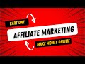 Affiliate Marketing: Part 1 on How To Make Money Online