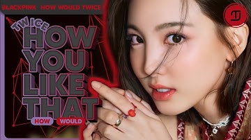 How Would TWICE Sings // BLACKPINK — How You Like That | Line Distribution