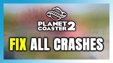 FIX Planet Coaster 2 Crashing, Freezing, Not Launching, Stuck & Black Screen