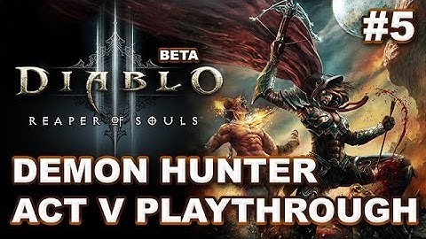 Diablo 3 Reaper of Souls Beta: Act V First Playthrough #5 - STRAFE Demon Hunter (SPOILERS)