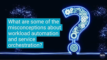 Ignite Technology misconceptions about Workload Automation & Service Orchestration