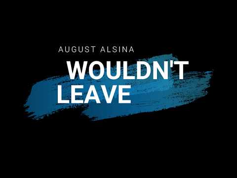 August Alsina Wouldn T Leave Lyrics Video