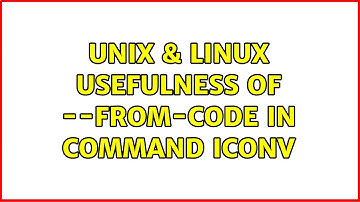 Unix & Linux: Usefulness of --from-code in command iconv