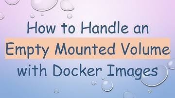 How to Handle an Empty Mounted Volume with Docker Images