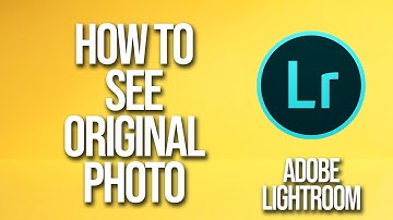 How To See Original Photo Adobe Lightroom Tutorial