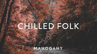 Chilled Folk  Indie Folk Compilation | Mahogany Playlist