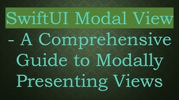SwiftUI Modal View - A Comprehensive Guide to Modally Presenting Views