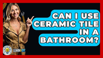 Can I Use Ceramic Tile In A Bathroom? - LearnToDIY360.com