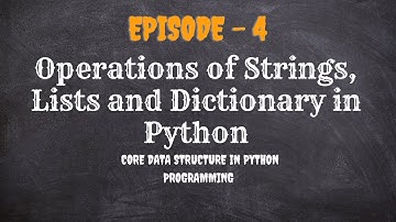 Operations On Strings, Lists and Dictionaries in Python (Episode 4)
