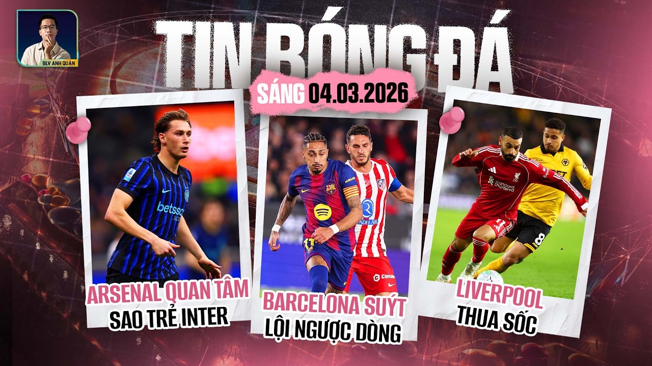 TIN BÓNG ĐÁ 4/3: BARCELONA SUÝT LỘI NGƯỢC DÒNG, LIVERPOOL THUA SỐC, ARSENAL QUAN TÂM SAO TRẺ INTER