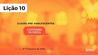 EBD Pré-Adolescentes | 2ºTRI.2023 (11 e 12 anos) LÇ 10: O Governo da Igreja • ADME
