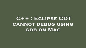 C++ : Eclipse CDT cannot debug using gdb on Mac