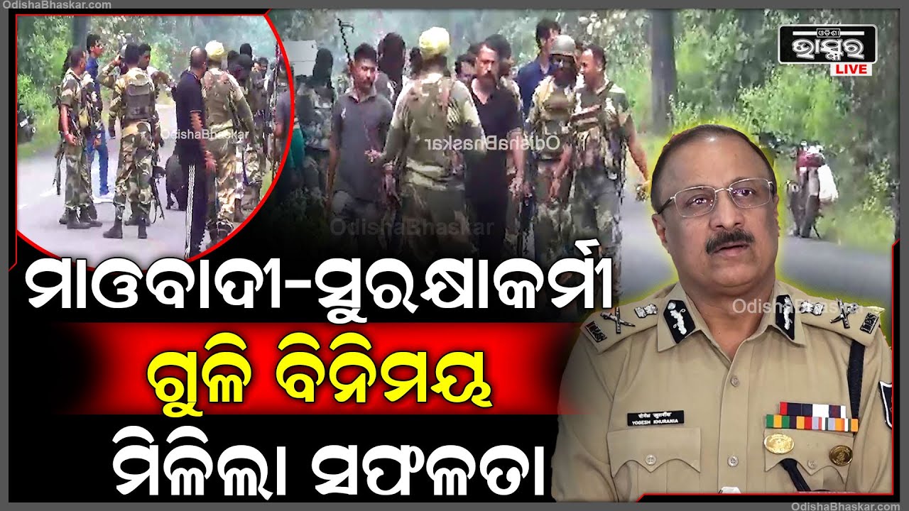 ମାଲକାନଗିରିରେ ମାଓବାଦୀ ଓ ସୁରକ୍ଷାକର୍ମୀଙ୍କ ଭିତରେ ଗୁଳି ବିନିମୟ |ସୂଚନା ଦେଲେ ପୋଲିସ ଡିଜି ୟାଇ.ବି ଖୁରାନିଆ |