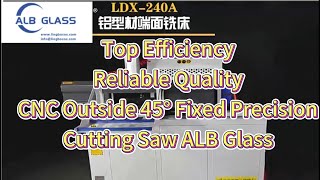 Top Efficiency Reliable Quality CNC Outside 45° Fixed Precision Cutting Saw ALB Glass #cuttingsaw