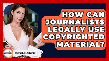 How Can Journalists Legally Use Copyrighted Material? - Journalism Explained